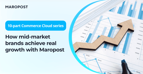 How mid-market brands achieve real growth with Maropost